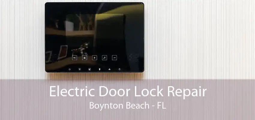 Electric Door Lock Repair Boynton Beach - FL